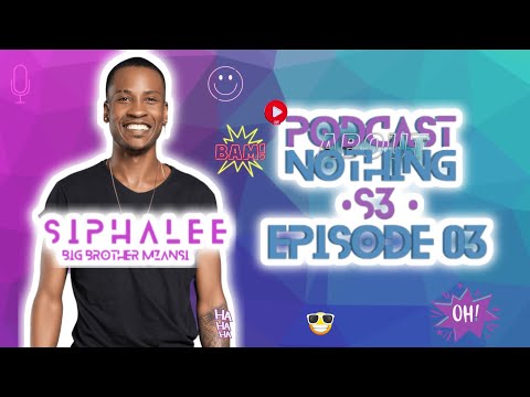 PODCAST ABOUT NOTHING S3E3| SIPHALEE  #BBMZANSI JOURNEY| UYANDA BEEF| CRUSH ON ASHLEY| BANDANA BOYS