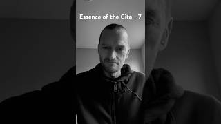 Essence of the Gita - 7. #philosophy #gitawisdom #yoga #lessonsfromgita #gitalessons