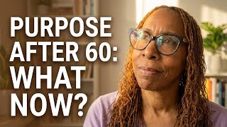 5 Step Plan for Finding Purpose After 60 (When You’re Not Chasing Achievement Anymore)