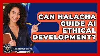 Can Halacha Guide AI Ethical Development? - Jewish Money Wisdom