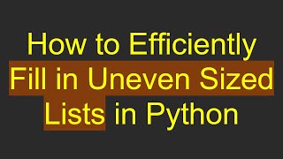 How to Efficiently Fill in Uneven Sized Lists in Python