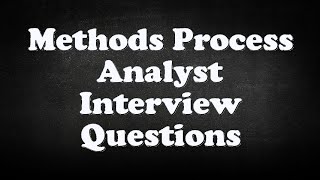 Methods Process Analyst Interview Questions