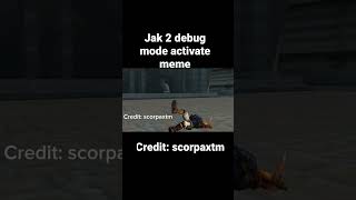 Jak 2 Debug mode activate meme Credit scorpaxtm