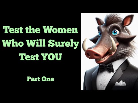 Test the Women Who Will Surely Test YOU Part 1 - by @FeralBachelor