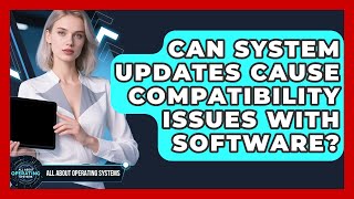 Can System Updates Cause Compatibility Issues With Software? | All About Operating Systems News