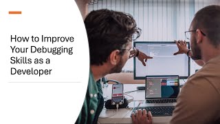 How to Improve Your Debugging Skills as a Developer