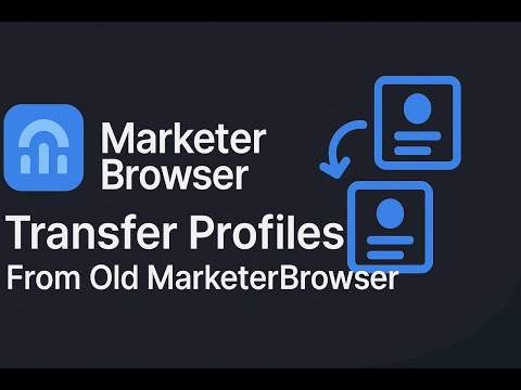 How to Transfer Profiles/Accounts from Old MarketerBrowser