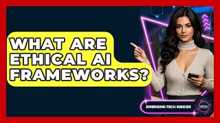 What Are Ethical AI Frameworks? - Emerging Tech Insider