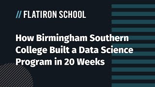 How Birmingham Southern College Built A Data Science Program In 20 Weeks with Flatiron School