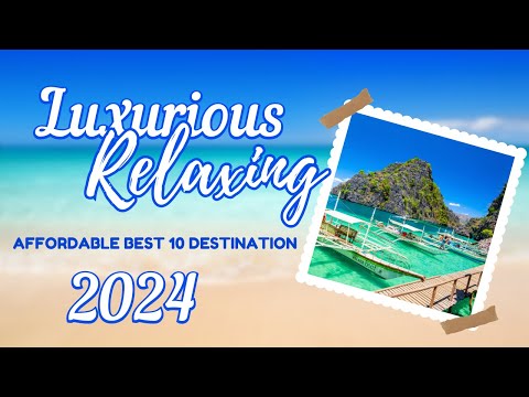 Affordable Luxury Awaits: Explore the Top 10 Relaxing Destinations in 2024.travel guide 2024