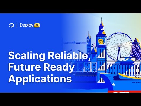 Deploy London 2025 | Scaling Reliable, Future Ready Applications