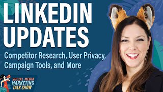 LinkedIn Updates: Competitor Research, User Privacy, Campaign Tools, and More