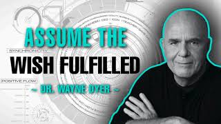 Always Assume The Wish Fulfilled!!! - Dr. Wayne Dyer