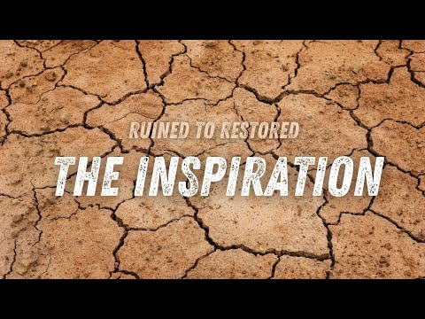Ruined to Restored | The Inspiration