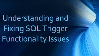 Understanding and Fixing SQL Trigger Functionality Issues