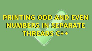 Printing odd and even numbers in separate threads C++