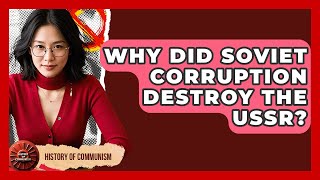 Why Did Soviet Corruption Destroy The USSR? - History of Communism
