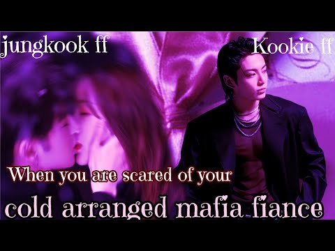 Jungkook ff/ When you are scared of your cold arranged mafia fiance