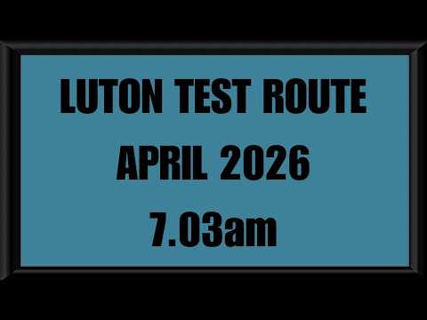 LUTON TEST ROUTE | DRIVING TEST | LEARN TO DRIVE - 7.03am APRIL 2026