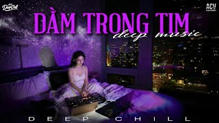 Dằm Trong Tim DeepChill | Vì Một Tình Yêu Không Thể Nói Vì Một Hình Dung Không Thể Quên