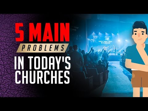 5 Main Problems In Today’s Modern Churches