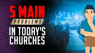 5 Main Problems In Today’s Modern Churches