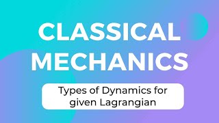 PART 11 | Types of Dynamics of systems for given lagrangian | CLASSICAL MECHANICS