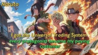 Naruto:I got the Universal Trading System,every protagonist became my paying customer