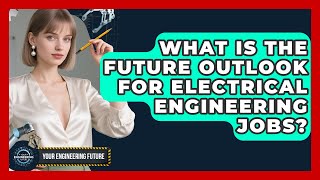 What Is the Future Outlook for Electrical Engineering Jobs? - Your Engineering Future