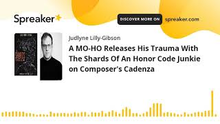 A MO-HO Releases His Trauma With The Shards Of An Honor Code Junkie on Composer's Cadenza