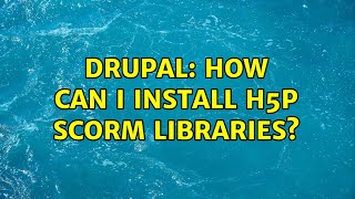 Drupal: How can I install H5P SCORM libraries?