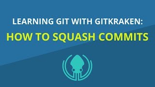 Git Tutorial #21: How to Squash Commits in Git | Learn Git with GitKraken