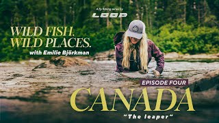 Loop Presents: Wild Fish. Wild Places. | Ep. 4 Fly Fishing in Canada with Emilie Björkman