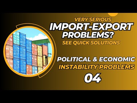 Very Serious Import-Export Problems 06: Political & Economic Instability Problems- Quick Solution 04