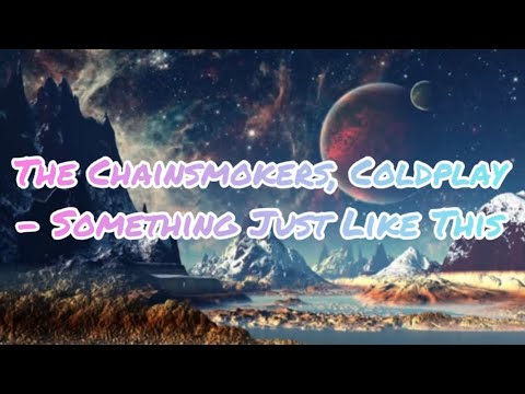 The Chainsmokers & Coldplay - Something Just Like This (Lyrics)