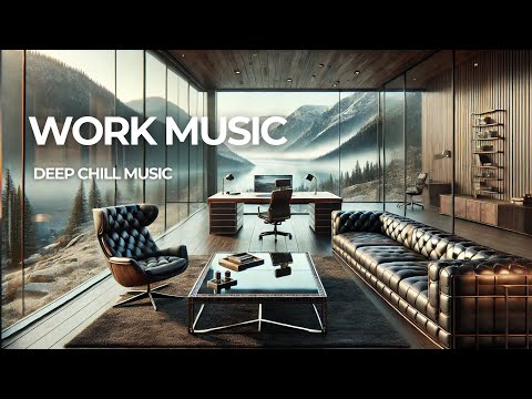 WORK MUSIC - Deep Chill Music / Focus and Stress Relief