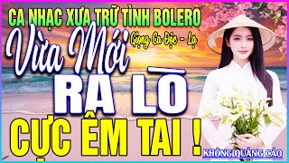 LK 278 Bài Ca Nhạc Trữ Tình BOLERO ĐẶC BIỆT HAY➤VỪA MỚI RA LÒ - CỰC ÊM TAI