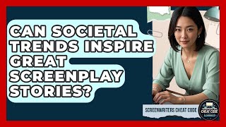 Can Societal Trends Inspire Great Screenplay Stories? - Screenwriter's Cheat Code