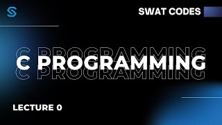 C Programming | Lecture 0 | SWAT CODES
