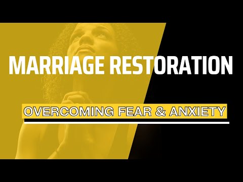 MARRIAGE RESTORATION: HOW TO OVERCOME FEAR & ANXIETY WHILE STANDING