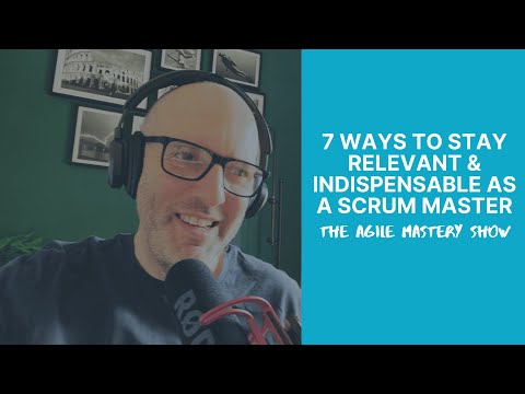 7 Ways to Stay Relevant & Indispensable as a Scrum Master
