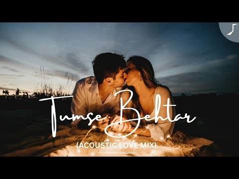 Tumse Behtar (Acoustic Love Mix)