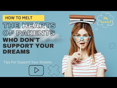 How to melt the hearts of parents who don't support your dreams