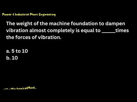 Q22 Power & Industrial Plant Engineering: The weight of the machine foundation to dampen vibration..