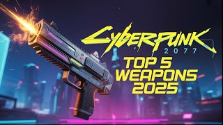 Top 5 Cyberpunk 2077 Weapons That Still SLAP in 2025 💀