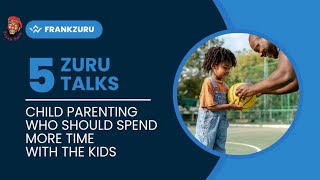 Zuru Talks (EP 5) Child Parenting, Who Should Spend More Time With The Kids
