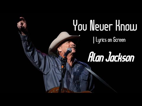 You Never Know  | Alan Jackson ~ Lyrics