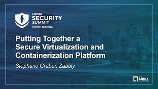 Putting Together a Secure Virtualization and Containerization Platform - Stéphane Graber, Zabbly