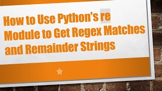 How to Use Python's re Module to Get Regex Matches and Remainder Strings