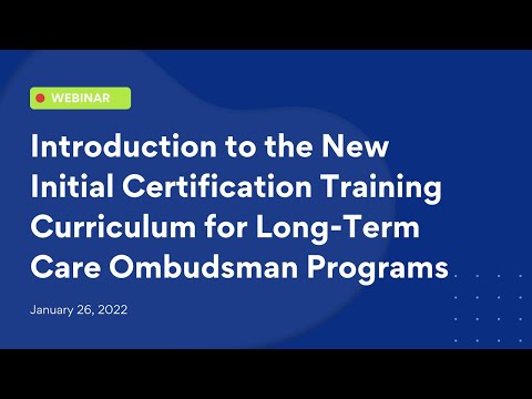 Intro to the New Initial Certification Training Curriculum for Long-Term Care Ombudsman Programs